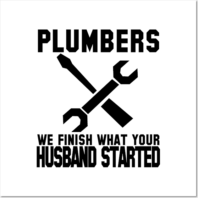 Plumbers We Finish What Your Husband Started Wall Art by shopbudgets